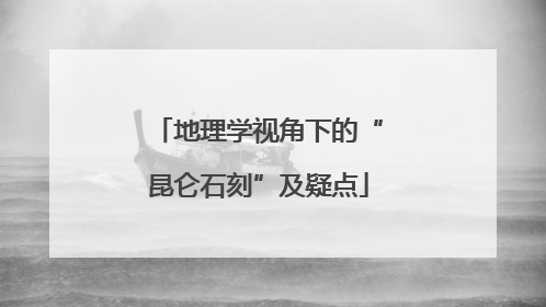 地理学视角下的“昆仑石刻”及疑点