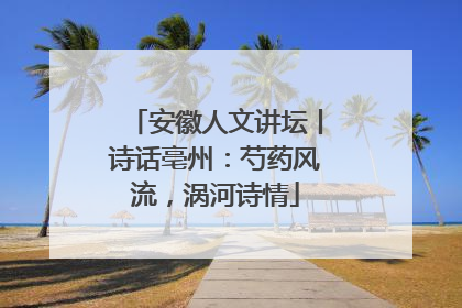 安徽人文讲坛丨诗话亳州：芍药风流，涡河诗情