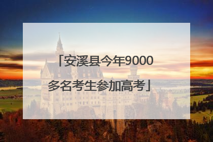 安溪县今年9000多名考生参加高考