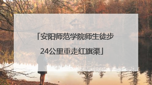安阳师范学院师生徒步24公里重走红旗渠