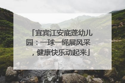 宜宾江安底蓬幼儿园：一球一绳展风采，健康快乐动起来