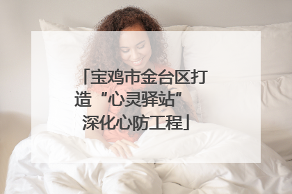 宝鸡市金台区打造“心灵驿站” 深化心防工程