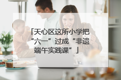 天心区这所小学把“六一”过成“非遗端午实践课”