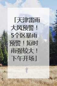 天津雷雨大风预警！5个区暴雨预警！短时雨强较大！下午开场