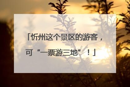 忻州这个景区的游客，可“一票游三地”！