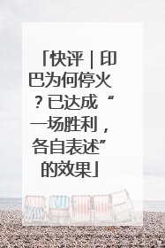 快评｜印巴为何停火？已达成“一场胜利，各自表述”的效果
