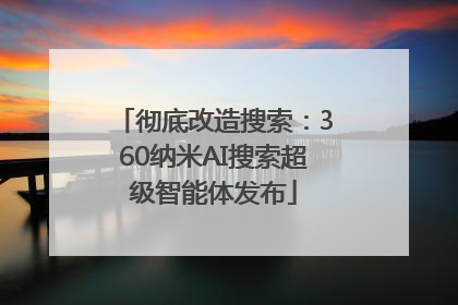 彻底改造搜索：360纳米AI搜索超级智能体发布