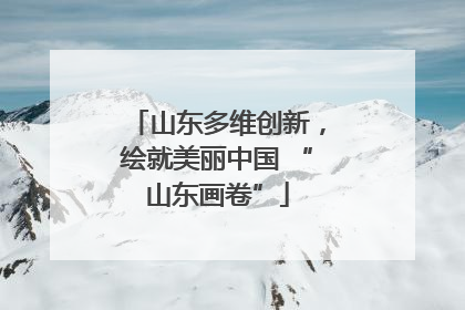 山东多维创新，绘就美丽中国 “山东画卷”