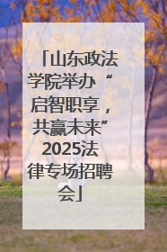 山东政法学院举办“启智职享，共赢未来”2025法律专场招聘会