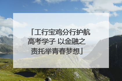工行宝鸡分行护航高考学子 以金融之责托举青春梦想