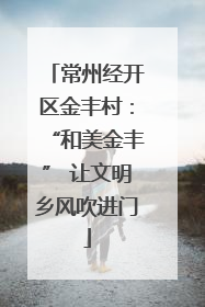 常州经开区金丰村：“和美金丰” 让文明乡风吹进门