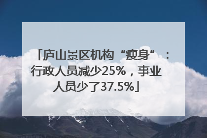 庐山景区机构“瘦身”：行政人员减少25%，事业人员少了37.5%
