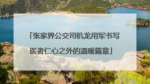 张家界公交司机龙用军书写医者仁心之外的温暖篇章