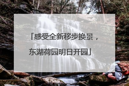 感受全新移步换景，东湖荷园明日开园