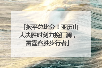 扳平总比分！亚历山大决胜时刻力挽狂澜，雷霆客胜步行者