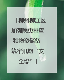柳州柳江区加强隐患排查和物资储备 筑牢汛期“安全堤”