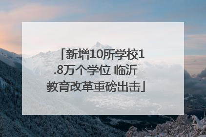 新增10所学校1.8万个学位 临沂教育改革重磅出击