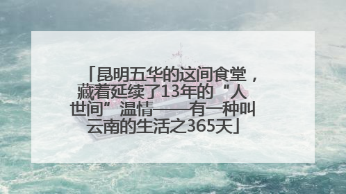 昆明五华的这间食堂，藏着延续了13年的“人世间”温情——有一种叫云南的生活之365天