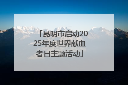 昆明市启动2025年度世界献血者日主题活动