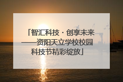 智汇科技・创享未来——资阳天立学校校园科技节精彩绽放