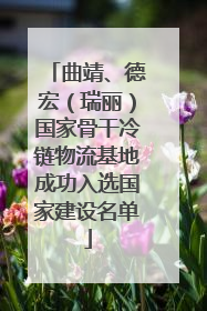 曲靖、德宏（瑞丽）国家骨干冷链物流基地成功入选国家建设名单