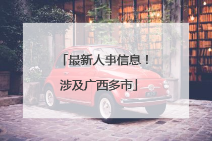 最新人事信息！涉及广西多市