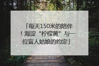 每天150米的陪伴！海淀“柠檬黄”与一位盲人姑娘的约定