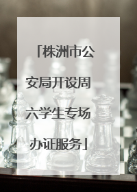 株洲市公安局开设周六学生专场办证服务