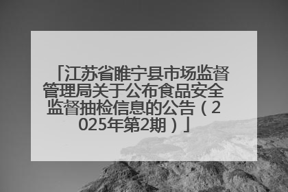 江苏省睢宁县市场监督管理局关于公布食品安全监督抽检信息的公告（2025年第2期）