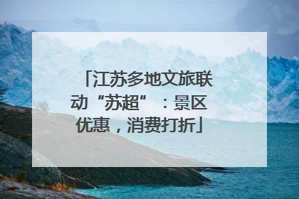 江苏多地文旅联动“苏超”：景区优惠，消费打折