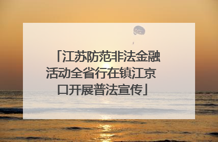 江苏防范非法金融活动全省行在镇江京口开展普法宣传