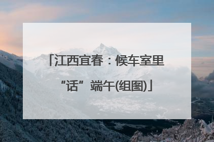 江西宜春：候车室里“话”端午(组图)