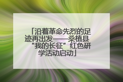 沿着革命先烈的足迹再出发——桑植县“我的长征”红色研学活动启动