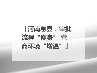 河南息县：审批流程“瘦身” 营商环境“增温”