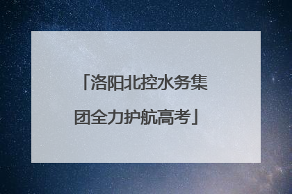 洛阳北控水务集团全力护航高考