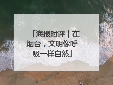 海报时评｜在烟台，文明像呼吸一样自然