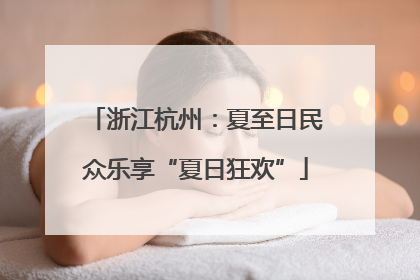 浙江杭州：夏至日民众乐享“夏日狂欢”
