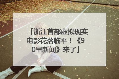 浙江首部虚拟现实电影花落临平！《90早新闻》来了