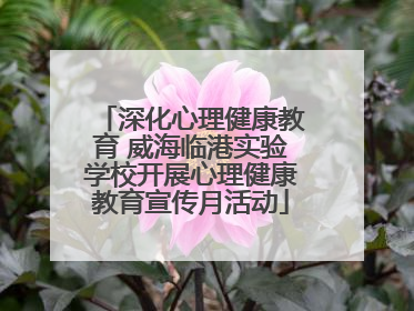 深化心理健康教育 威海临港实验学校开展心理健康教育宣传月活动