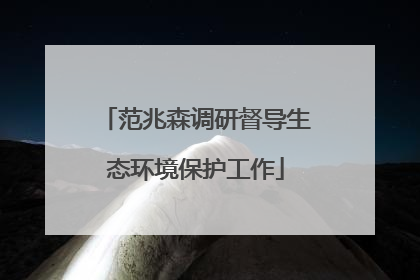范兆森调研督导生态环境保护工作
