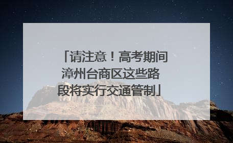 请注意！高考期间 漳州台商区这些路段将实行交通管制