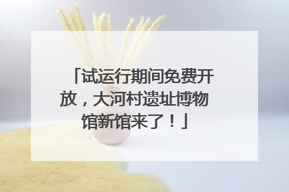 试运行期间免费开放，大河村遗址博物馆新馆来了！