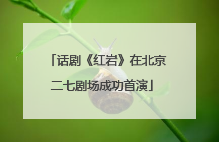 话剧《红岩》在北京二七剧场成功首演