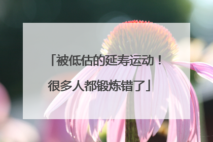 被低估的延寿运动！很多人都锻炼错了