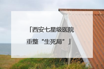 西安七星级医院重整“生死局”