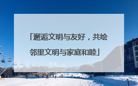 邂逅文明与友好，共绘邻里文明与家庭和睦