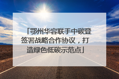 鄂州华容联手中碳登签署战略合作协议，打造绿色低碳示范点