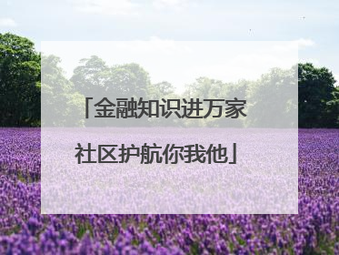 金融知识进万家 社区护航你我他