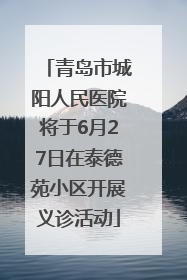 青岛市城阳人民医院将于6月27日在泰德苑小区开展义诊活动