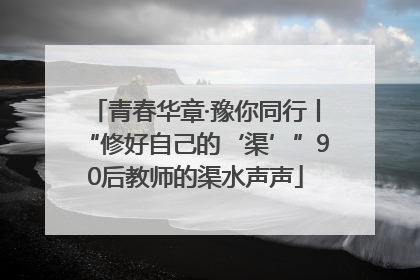 青春华章·豫你同行丨“修好自己的‘渠’”90后教师的渠水声声
